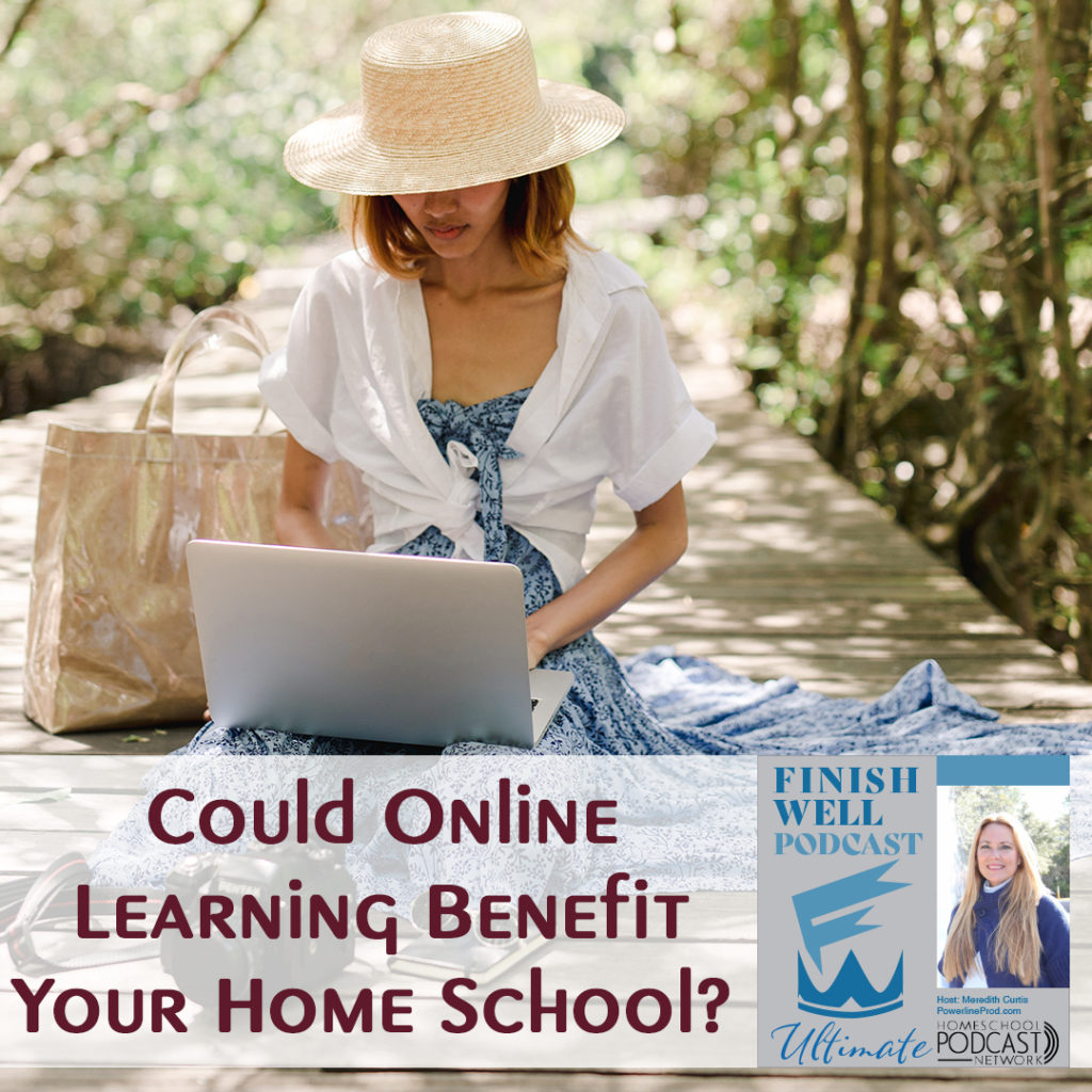 Finish Well Homeschool Podcast, Podcast #161, Could Online learning Benefit Your Home School?, with Meredith Curtis on the Ultimate Homeschool Podcast Network