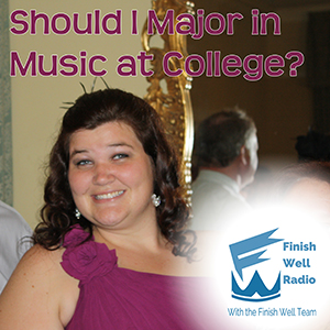 Finish Well Radio - Podcast #039 - Should I Major In Music at College