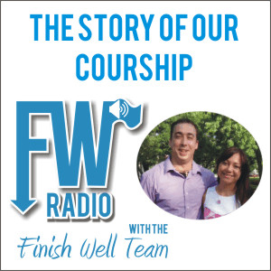 Finish Well Radio - Podcast #010 - The Story of Our Courtship